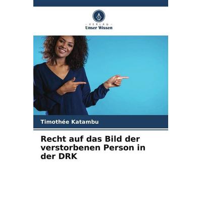 Recht auf das Bild der verstorbenen Person in der DRK, Taschenbuch von Timothée Katambu, Verlag Unser Wissen, 978-620-6-38359-8
