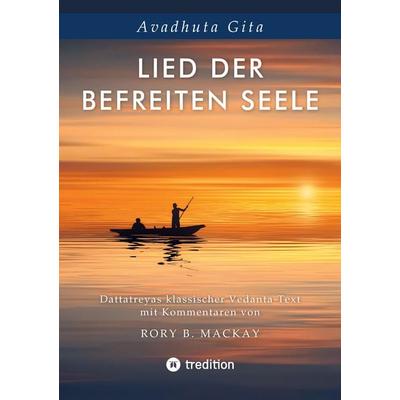 Lied der befreiten Seele - ein Text in der Tradtion des klassischen Advaita Vedanta, Taschenbuch von Rory B. Mackay, Tredition, 978-3-384-22367-8