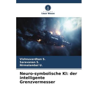 Neuro-symbolische KI: der intelligente Grenzvermesser, Taschenbuch von Vishnuvardhan S.,Saravanan S.,Nirmalambal U., Verlag Unser Wissen