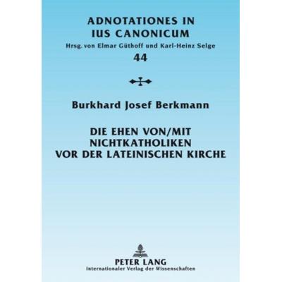 Die Ehen von/mit Nichtkatholiken vor der lateinischen Kirche, Taschenbuch von Burkhard Josef Berkmann, Peter Lang GmbH, Internationaler Verlag der