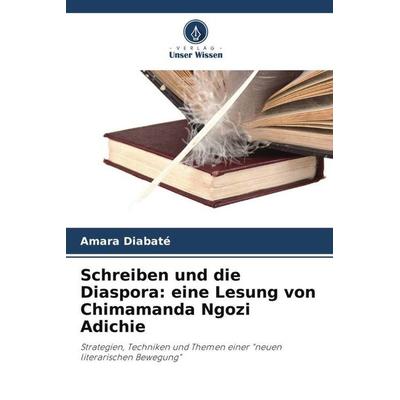 Schreiben und die Diaspora: eine Lesung von Chimamanda Ngozi Adichie, Taschenbuch von Amara Diabaté, Verlag Unser Wissen, 978-620-5-61052-7