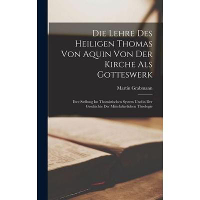 Die Lehre Des Heiligen Thomas Von Aquin Von Der Kirche Als Gotteswerk, Gebundene Ausgabe von Martin Grabmann, Hutson Street Press, 978-1-01-765229-1