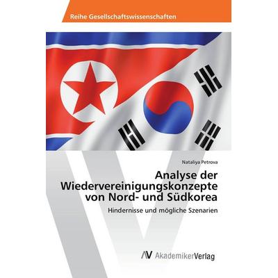 Analyse der Wiedervereinigungskonzepte von Nord- und Südkorea, Taschenbuch von Nataliya Petrova, AV Akademikerverlag, 978-3-639-87106-7