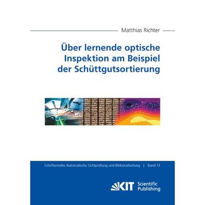 Über lernende optische Inspektion am Beispiel der Schüttgutsortierung, Taschenbuch von Matthias Richter, KIT Scientific Publishing, 978-3-7315-0842-7