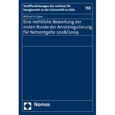 Eine rechtliche Bewertung der ersten Runde der Anreizregulierung für Netzentgelte 2008/2009, Taschenbuch von Michael H. Küper, Nomos,