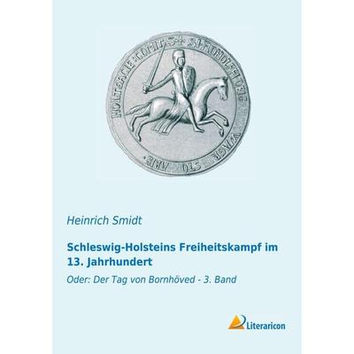 Schleswig-Holsteins Freiheitskampf im 13. Jahrhundert, Taschenbuch von Heinrich Smidt, Literaricon, 978-3-95913-542-9