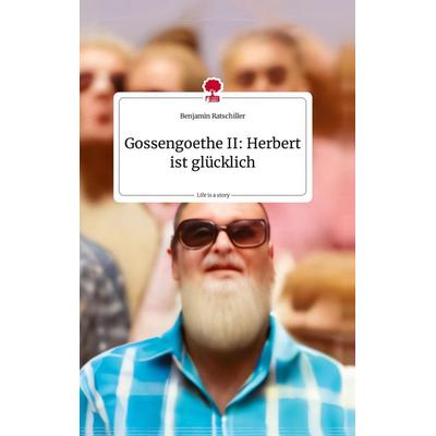 Gossengoethe II: Herbert ist glücklich. Life is a Story - story.one, Gebundene Ausgabe von Benjamin Ratschiller, Story.one publishing,