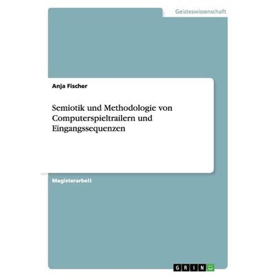Semiotik und Methodologie von Computerspieltrailern und Eingangssequenzen, Taschenbuch von Anja Fischer, GRIN, 978-3-640-86844-5