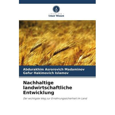 Nachhaltige landwirtschaftliche Entwicklung, Taschenbuch von Abdurakhim Asrorovich Madaminov,Gafur Hakimovich Islamov, Verlag Unser Wissen,