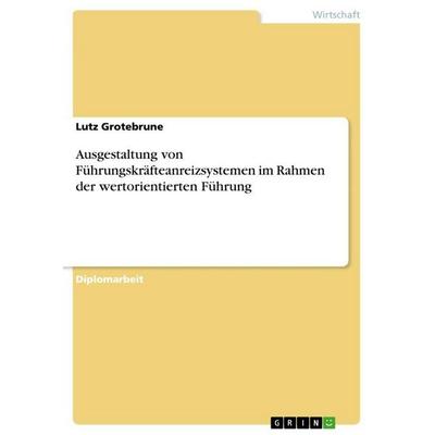 Ausgestaltung von Führungskräfteanreizsystemen im Rahmen der wertorientierten Führung, Taschenbuch von Lutz Grotebrune, GRIN, 978-3-86746-373-7