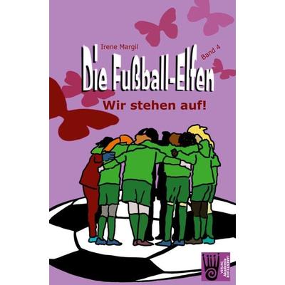 Die Fußball-Elfen - Band 4 - Wir stehen auf!, Taschenbuch von Irene Margil, Verlag Akademie der Abenteuer, 978-3-9853003-4-1