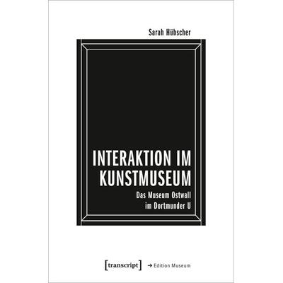 Interaktion im Kunstmuseum, Taschenbuch von Sarah Hübscher, Transcript, 978-3-8376-5182-9