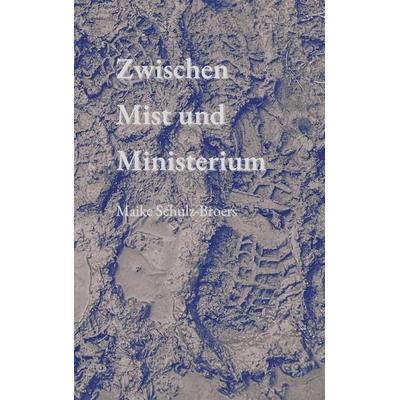 Zwischen Mist und Ministerium, Taschenbuch von Maike Schulz-Broers, BoD – Books on Demand, 978-3-695-75170-9