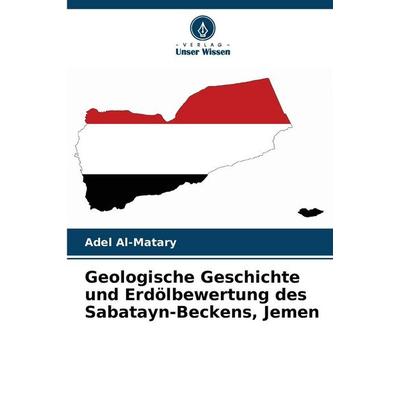 Geologische Geschichte und Erdölbewertung des Sabatayn-Beckens, Jemen, Taschenbuch von Adel Al-Matary, Verlag Unser Wissen, 978-620-8-88289-1