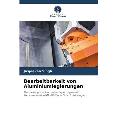 Bearbeitbarkeit von Aluminiumlegierungen, Taschenbuch von Jasjeevan Singh, Verlag Unser Wissen, 978-620-9-54083-7
