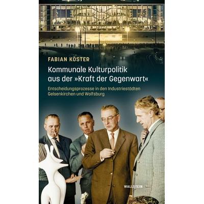 Kommunale Kulturpolitik aus der »Kraft der Gegenwart«, Gebundene Ausgabe von Fabian Köster, Wallstein Verlag, 978-3-8353-5932-1