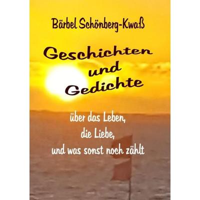 Geschichten und Gedichte über das Leben, die Liebe, und was sonst noch zählt, Taschenbuch von Bärbel Schönberg-Kwass, Epubli, 978-3-7467-5886-2