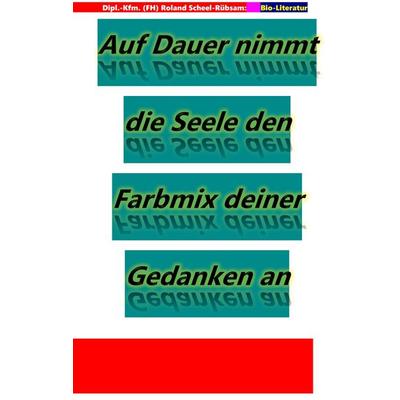 Auf Dauer nimmt die Seele den Farbmix deiner Gedanken an: Lyriken von Roland Scheel-Rübsam aus dem Zeitraum 2004 bis 2025, Taschenbuch von Dipl.-Kfm.