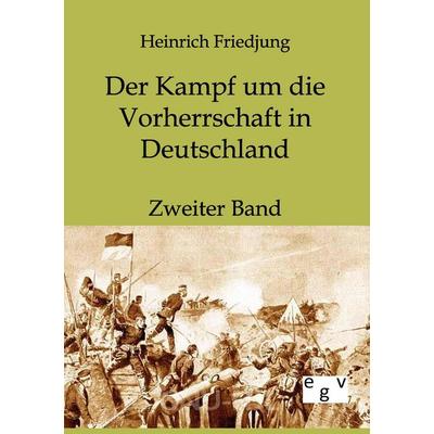 Der Kampf um die Vorherrschaft in Deutschland, Taschenbuch von Heinrich Friedjung, Europäischer Geschichtsverlag, 978-3-86382-002-2