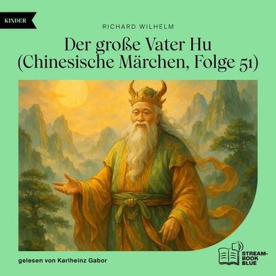 Der große Vater Hu (Chinesische Märchen, Folge 51) - Richard Wilhelm, Audio, 9783711935885