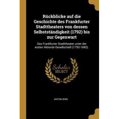 Rückblicke Auf Die Geschichte Des Frankfurter Stadttheaters Von Dessen Selbstständigkeit (1792) Bis Zur Gegenwart: Das Frankfurter Stadttheater Unter,