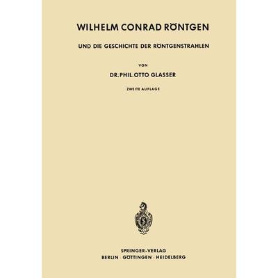 Wilhelm Conrad Röntgen und die Geschichte der Röntgenstrahlen, Taschenbuch von Otto Glasser, Springer Berlin, 978-3-642-49402-4