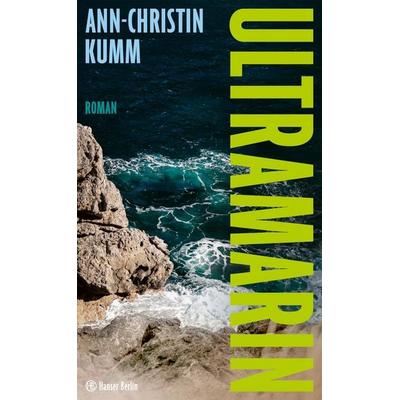 Ultramarin, Gebundene Ausgabe von Ann-Christin Kumm, Hanser Berlin in Carl Hanser Verlag GmbH & Co. KG, 978-3-446-28675-7
