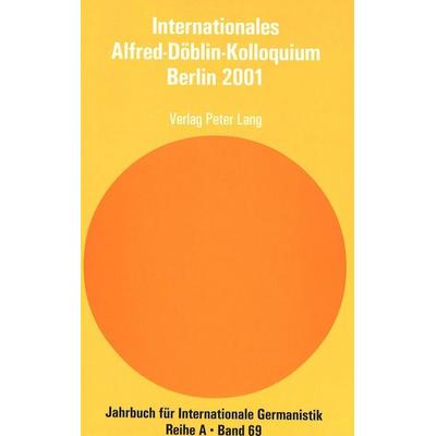 Internationales Alfred-Döblin-Kolloquium, Berlin 2001, Taschenbuch von , Peter Lang AG, Internationaler Verlag der Wissenschaften, 978-3-906768-72-4
