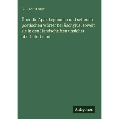 Über die Apax Legomena und seltenen poetischen Wörter bei Äschylus, soweit sie in den Handschriften unsicher überliefert sind, Gebundene Ausgabe von