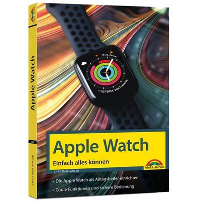 Apple Watch - Einfach alles können - Handbuch -, Taschenbuch von Christian Immler, Markt + Technik Verlag, 978-3-9881000-5-4
