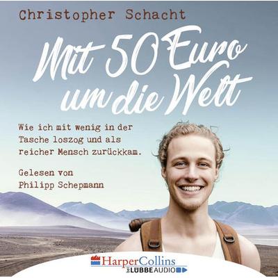 Mit 50 Euro um die Welt - Wie ich mit wenig in der Tasche loszog und als reicher Mensch zurückkam - Christopher Schacht, Audio, 9783961091522