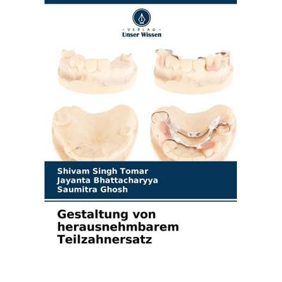 Gestaltung von herausnehmbarem Teilzahnersatz, Taschenbuch von Shivam Singh Tomar,Jayanta Bhattacharyya,Saumitra Ghosh, Verlag Unser Wissen,