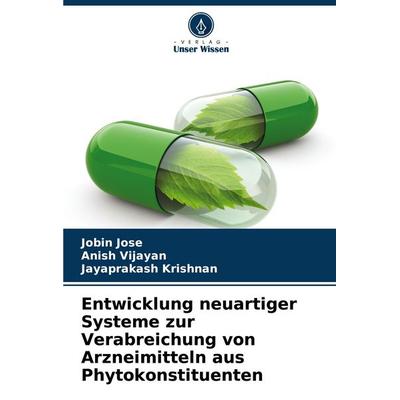Entwicklung neuartiger Systeme zur Verabreichung von Arzneimitteln aus Phytokonstituenten, Taschenbuch von Jobin Jose,Anish Vijayan,Jayaprakash