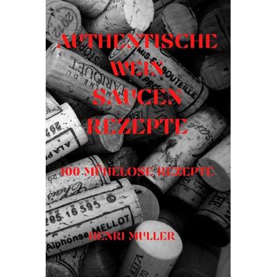 AUTHENTISCHE WEIN SAUCENREZEPTE, Taschenbuch von Henri Muller, Margrét Audunsdottir, 978-1-80350-525-1
