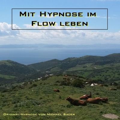 Mit Hypnose im Flow leben - Michael Bauer, Audio, 4064066566654