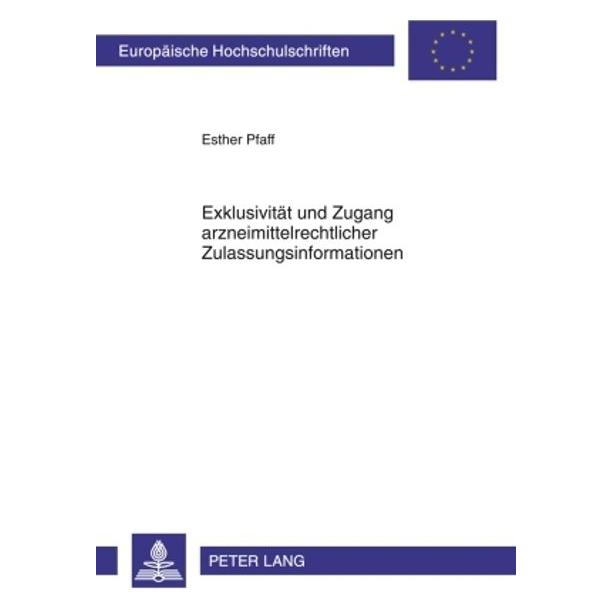 Peter Lang Exklusivität und Zugang arzneimittelrechtlicher Zulassungsinformationen (Deutsch, Softcover, Esther Pfaff) (56030378)