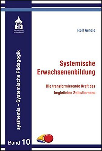 Rolf Arnold - Systemische Erwachsenenbildung: Die transformierende Kraft des begleiteten Selbstlernens (systhemia - Systemische Pädagogik) - Preis vom 09.10.2026 07:28:09 h
