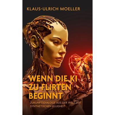 Wenn die KI zu flirten beginnt, Gebundene Ausgabe von Klaus-Ulrich Moeller, BoD – Books on Demand, 978-3-8192-6071-1