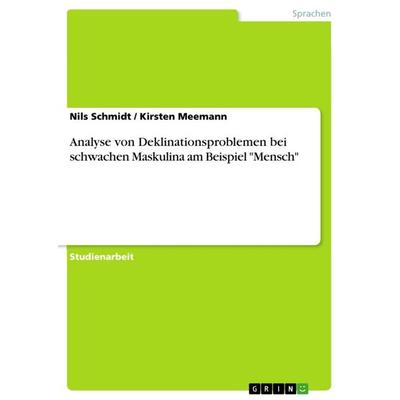 Analyse von Deklinationsproblemen bei schwachen Maskulina am Beispiel 'Mensch'; Taschenbuch von Nils Schmidt,Kirsten Meemann, GRIN, 978-3-640-99562-2