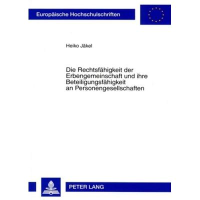 Die Rechtsfähigkeit der Erbengemeinschaft und ihre Beteiligungsfähigkeit an Personengesellschaften, Taschenbuch von Heiko Jäkel, Peter Lang GmbH,