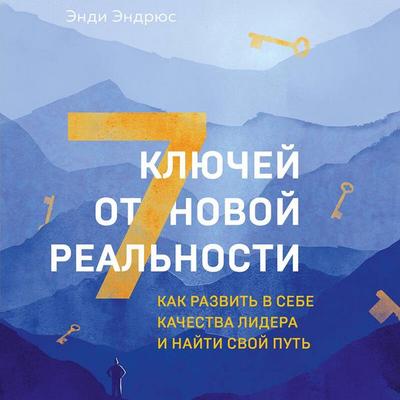 7 klyuchey ot novoy realnosti. Kak razvit v sebe kachestva lidera i nayti svoy put - Andy Andrews, Audio, 9785041655280