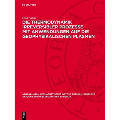 Die Thermodynamik irreversibler Prozesse mit Anwendungen auf die geophysikalischen Plasmen, Gebundene Ausgabe von Otto Lucke, De Gruyter,