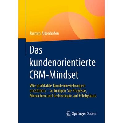 Das kundenorientierte CRM-Mindset, Taschenbuch von Jasmin Altenhofen, Springer Fachmedien Wiesbaden GmbH, 978-3-658-38962-8