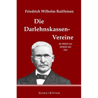 Geno | dition / Friedrich Wilhelm Raiffeisen: Die Darlehnskassen-Vereine als Mittel zur Abhilfe der Not, Taschenbuch von Marvin Brendel, Epubli,
