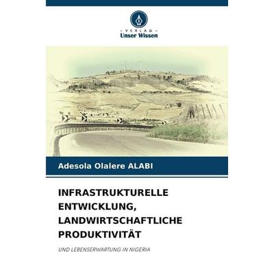 Infrastrukturelle Entwicklung, Landwirtschaftliche Produktivität, Taschenbuch von Adesola Olalere ALABI, Verlag Unser Wissen, 978-620-9-65130-4