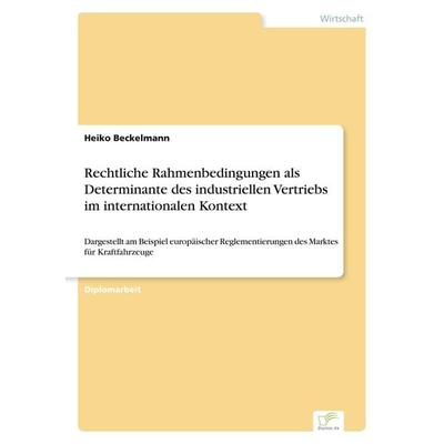 Rechtliche Rahmenbedingungen als Determinante des industriellen Vertriebs im internationalen Kontext, Taschenbuch von Heiko Beckelmann, GRIN,