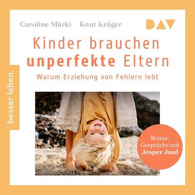 Kinder brauchen unperfekte Eltern. Warum Erziehung von Fehlern lebt. Bonus: Gespräche mit Jesper Juul - Caroline Märki,Knut Krüger, Audio,