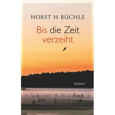 Bis die Zeit verzeiht, Gebundene Ausgabe von Horst H. Büchle, BoD – Books on Demand, 978-3-7460-1808-9
