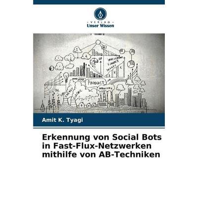 Erkennung von Social Bots in Fast-Flux-Netzwerken mithilfe von AB-Techniken, Taschenbuch von Amit K. Tyagi, Verlag Unser Wissen, 978-620-8-88205-1