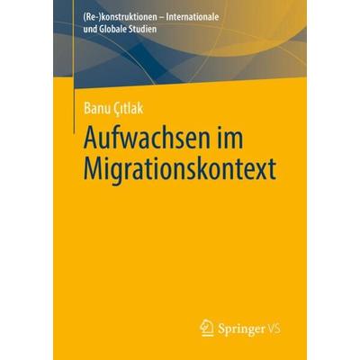 Aufwachsen im Migrationskontext, Taschenbuch von Banu Çıtlak, Springer Fachmedien Wiesbaden GmbH, 978-3-658-38606-1